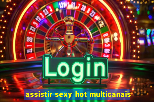 assistir sexy hot multicanais